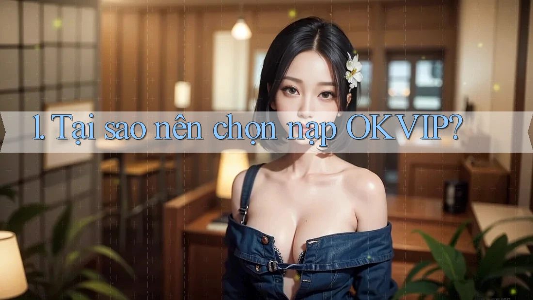 1. Tại sao nên chọn nạp OKVIP?