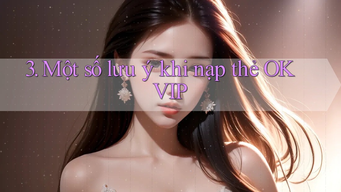3. Một số lưu ý khi nạp thẻ OKVIP