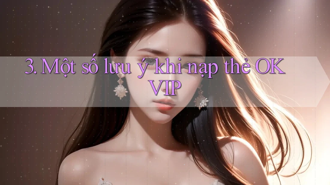 3. Một số lưu ý khi nạp thẻ OKVIP