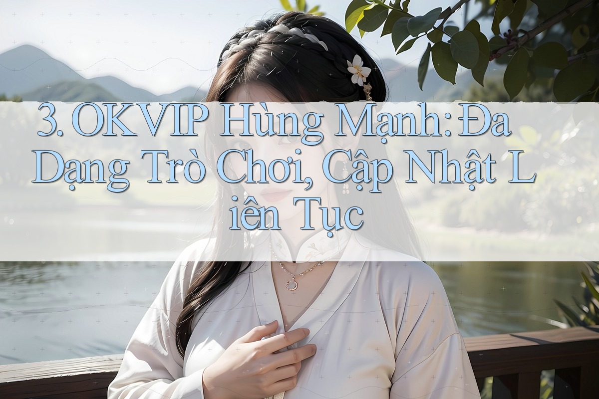 3. OKVIP Hùng Mạnh: Đa Dạng Trò Chơi, Cập Nhật Liên Tục