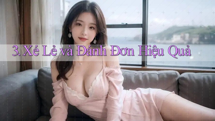 3. Xé Lẻ và Đánh Đơn Hiệu Quả