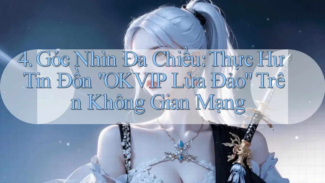 4. Góc Nhìn Đa Chiều: Thực Hư Tin Đồn “OKVIP Lừa Đảo” Trên Không Gian Mạng