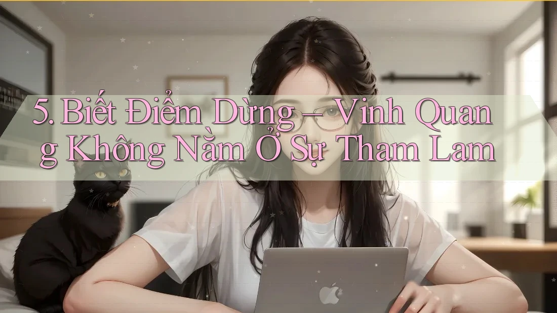 5. Biết Điểm Dừng – Vinh Quang Không Nằm Ở Sự Tham Lam