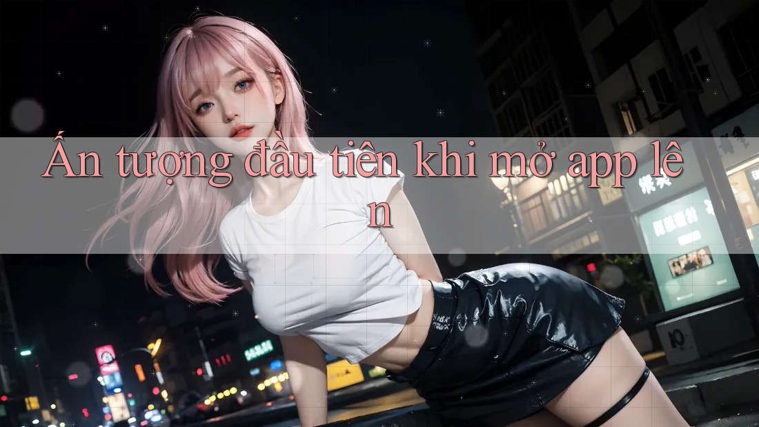 Ấn tượng đầu tiên khi mở app lên