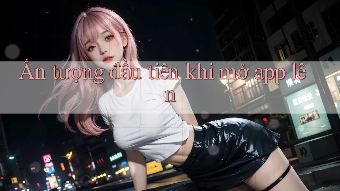 Ấn tượng đầu tiên khi mở app lên Ấn tượng đầu tiên khi mở app lên