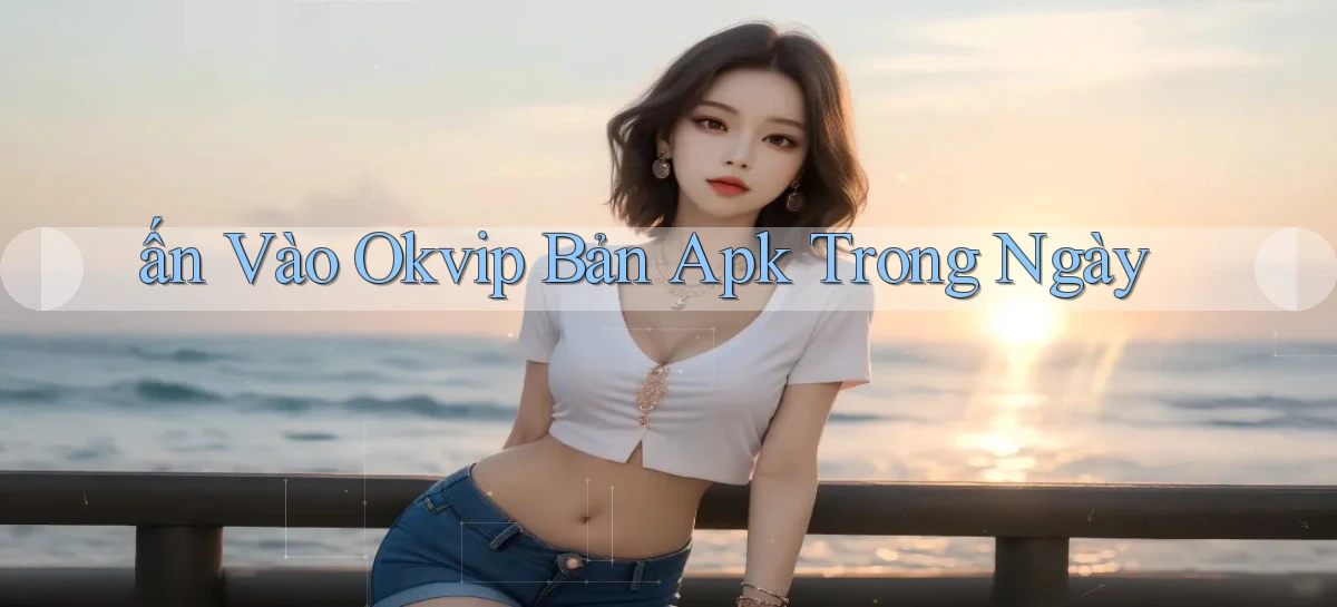 ấn vào okvip bản apk trong ngày