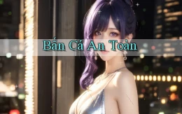 Bắn cá An toàn