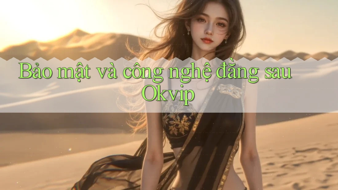 Bảo mật và công nghệ đằng sau Okvip