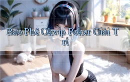 bao phê okvip poker giải trí