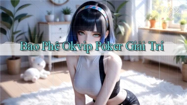 bao phê okvip poker giải trí