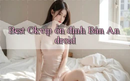 best okvip ổn định bản android
