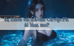 bị khóa tài khoản okvip phải làm sao