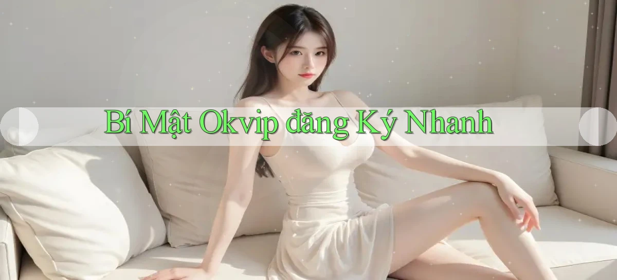 bí mật okvip đăng ký nhanh