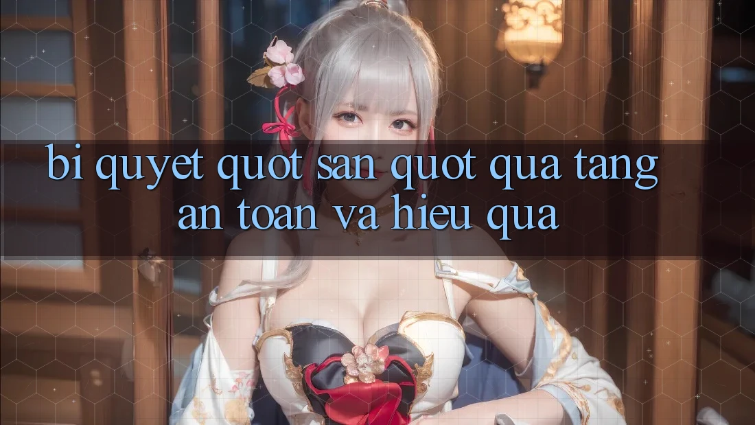 Bí Quyết " Săn" Quà Tặng An Toàn Và Hiệu Quả Bí Quyết " Săn" Quà Tặng An Toàn Và Hiệu Quả