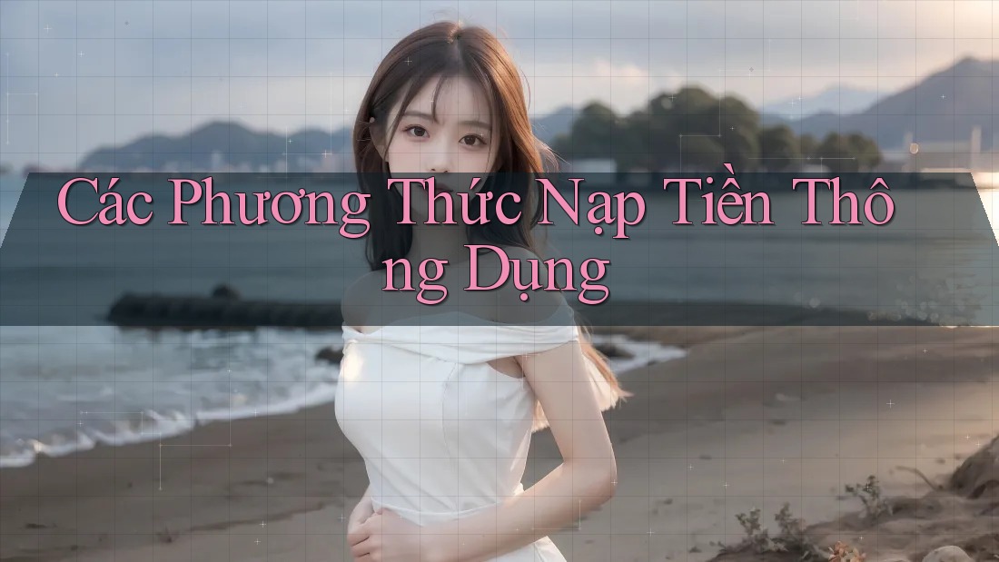 Các Phương Thức Nạp Tiền Thông Dụng