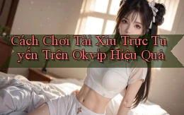 cách chơi tài xỉu trực tuyến trên okvip hiệu quả