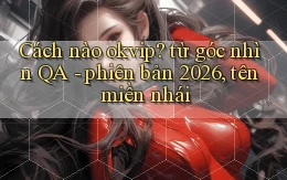 Cách nào okvip từ góc nhìn QA   phiên bản 2026, tên miền nhái