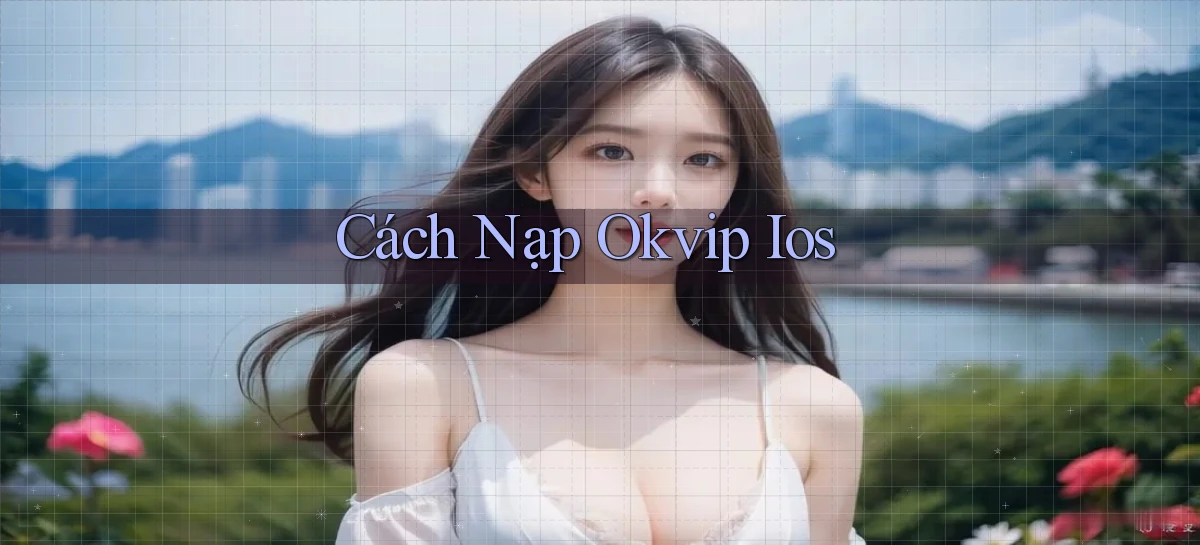 cách nạp okvip ios