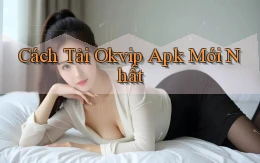 cách tải okvip apk mới nhất