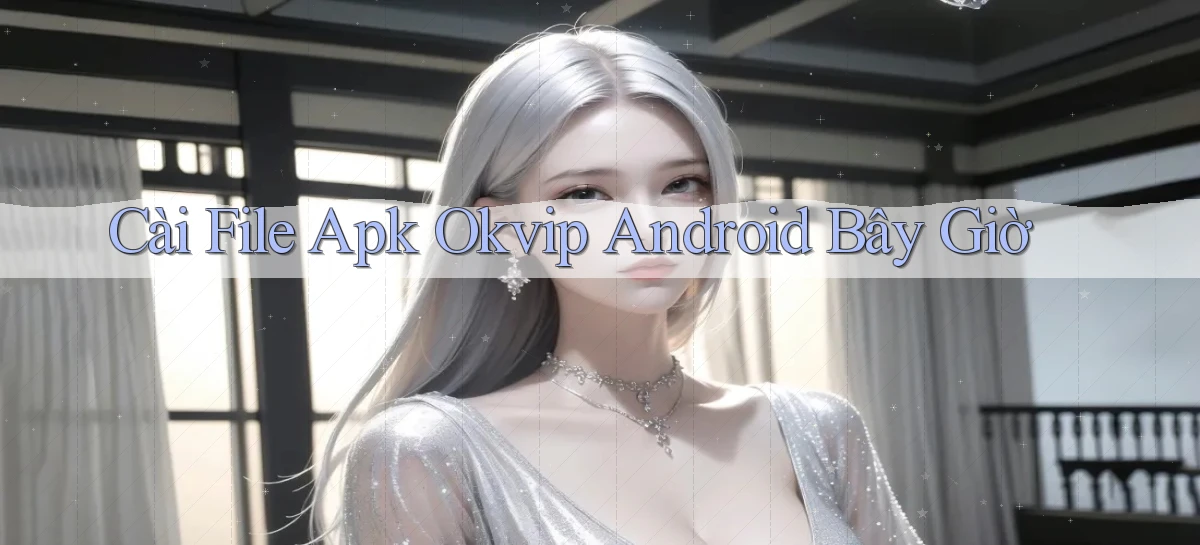 cài file apk okvip android bây giờ