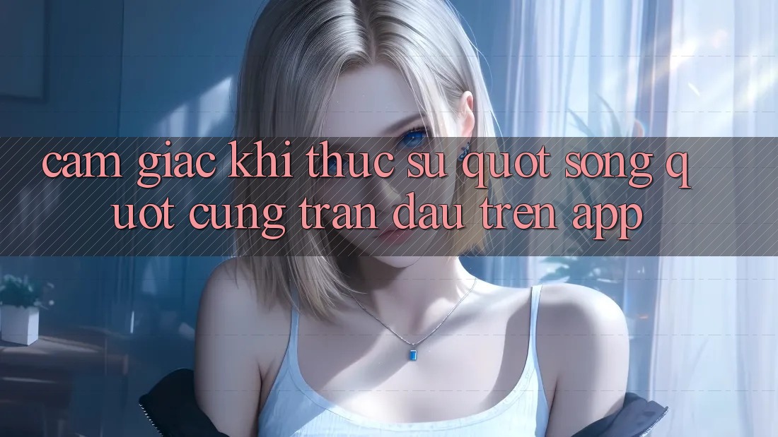 Cảm giác khi thực sự " sống" cùng trận đấu trên app Cảm giác khi thực sự " sống" cùng trận đấu trên app