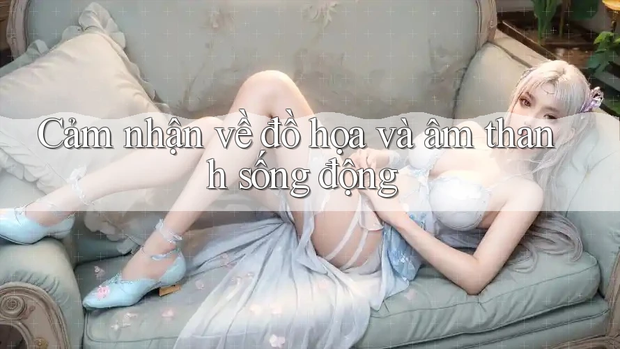 Cảm nhận về đồ họa và âm thanh sống động