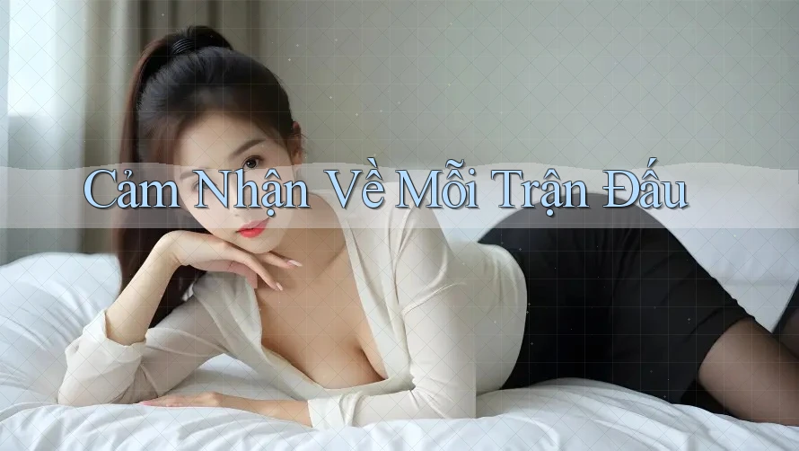 Cảm Nhận Về Mỗi Trận Đấu
