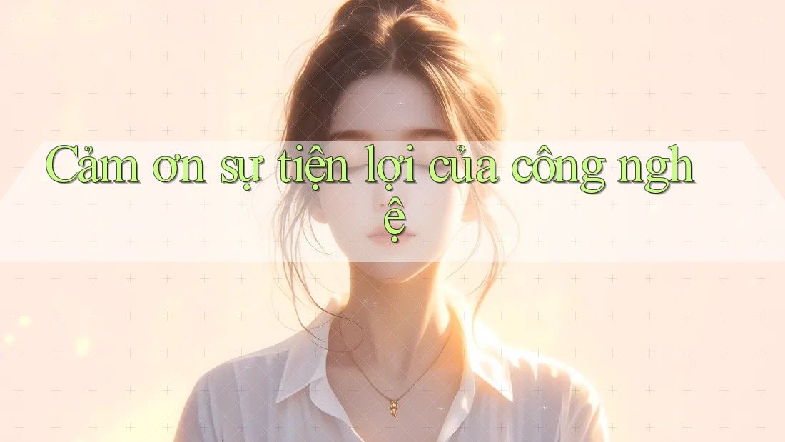Cảm ơn sự tiện lợi của công nghệ Cảm ơn sự tiện lợi của công nghệ
