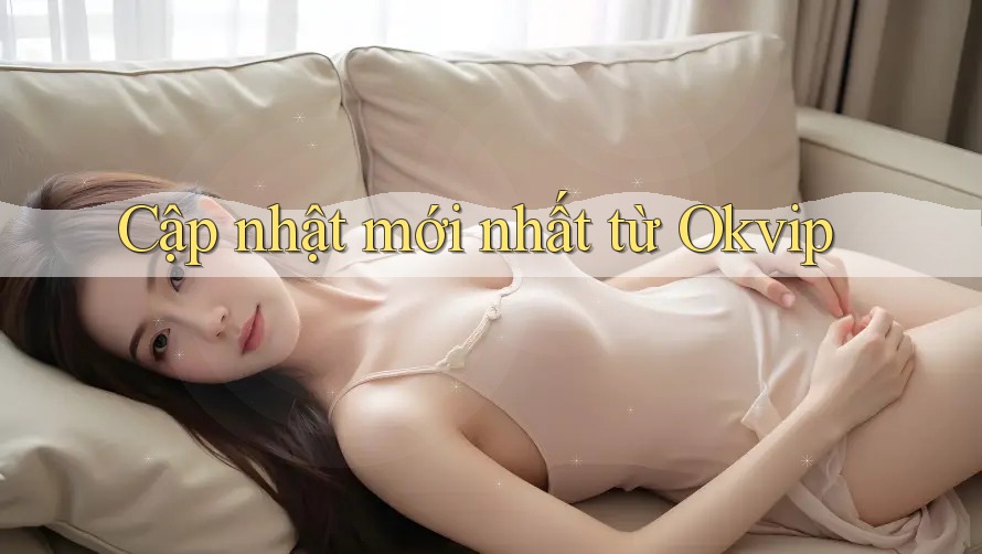 Cập nhật mới nhất từ Okvip
