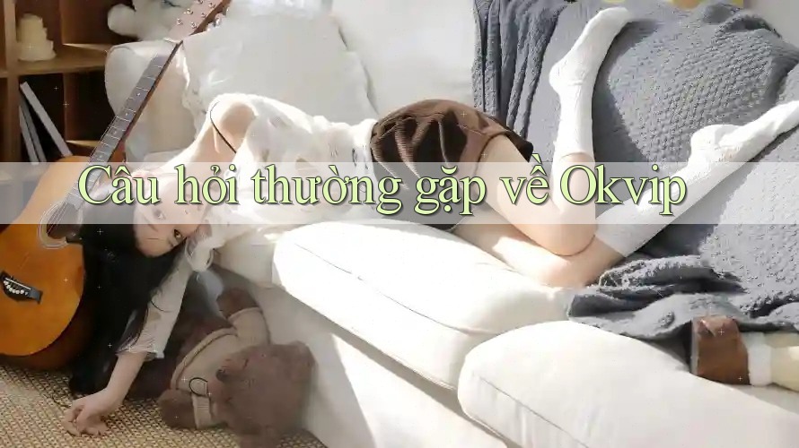 Câu hỏi thường gặp về Okvip