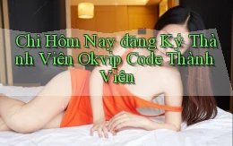 chỉ hôm nay đăng ký thành viên okvip code thành viên