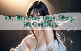 chỉ hôm nay login okvip mã quà tặng