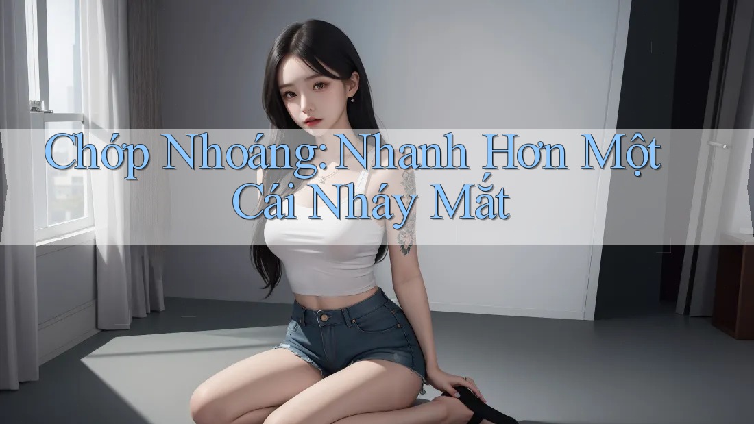Chớp Nhoáng: Nhanh Hơn Một Cái Nháy Mắt