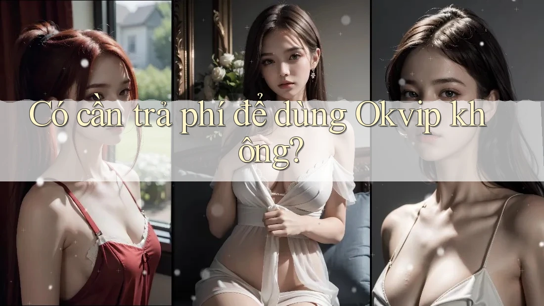 Có cần trả phí để dùng Okvip không?