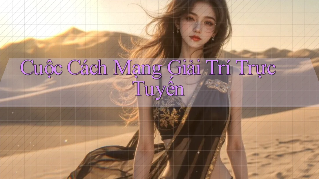 Cuộc Cách Mạng Giải Trí Trực Tuyến