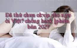Đã thử chưa okvip cho người Việt chống hack phiên bản 2027