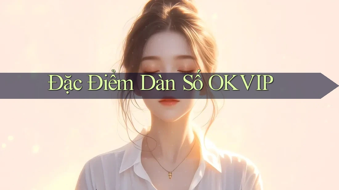 Đặc Điểm Dàn Số OKVIP Đặc Điểm Dàn Số OKVIP