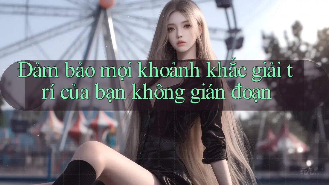 Đảm bảo mọi khoảnh khắc giải trí của bạn không gián đoạn