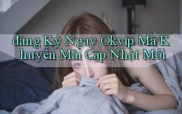 đăng ký ngay okvip mã khuyến mãi cập nhật mới