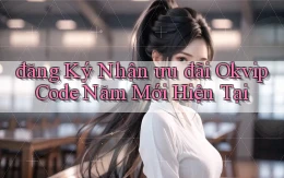 đăng ký nhận ưu đãi okvip code năm mới hiện tại