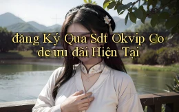 đăng ký qua sdt okvip code ưu đãi hiện tại