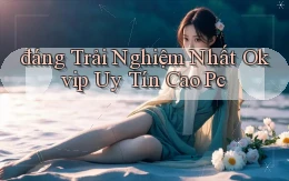 đáng trải nghiệm nhất okvip uy tín cao pc