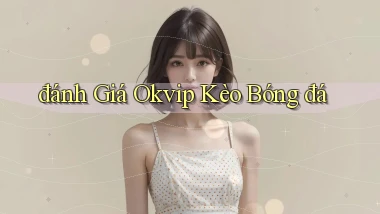 đánh giá okvip kèo bóng đá