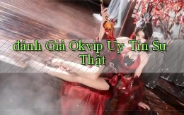 đánh giá okvip uy tín sự thật