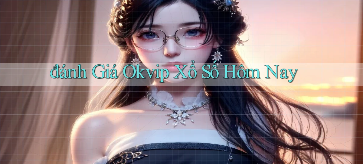 đánh giá okvip xổ số hôm nay