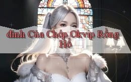 đỉnh của chóp okvip rồng hổ