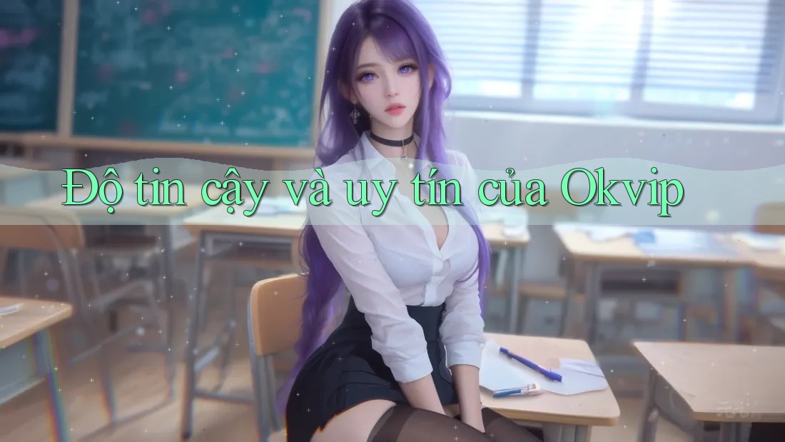 Độ tin cậy và uy tín của Okvip