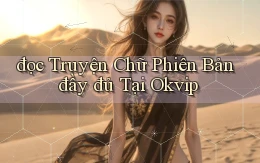 đọc truyện chữ phiên bản đầy đủ tại okvip