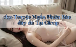 đọc truyện ngắn phiên bản đầy đủ tại okvip