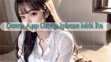 down app okvip iphone mới ra